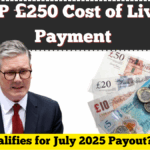 DWP £250 Cost of Living Payment – Who Qualifies for July 2025 Payout in the UK?