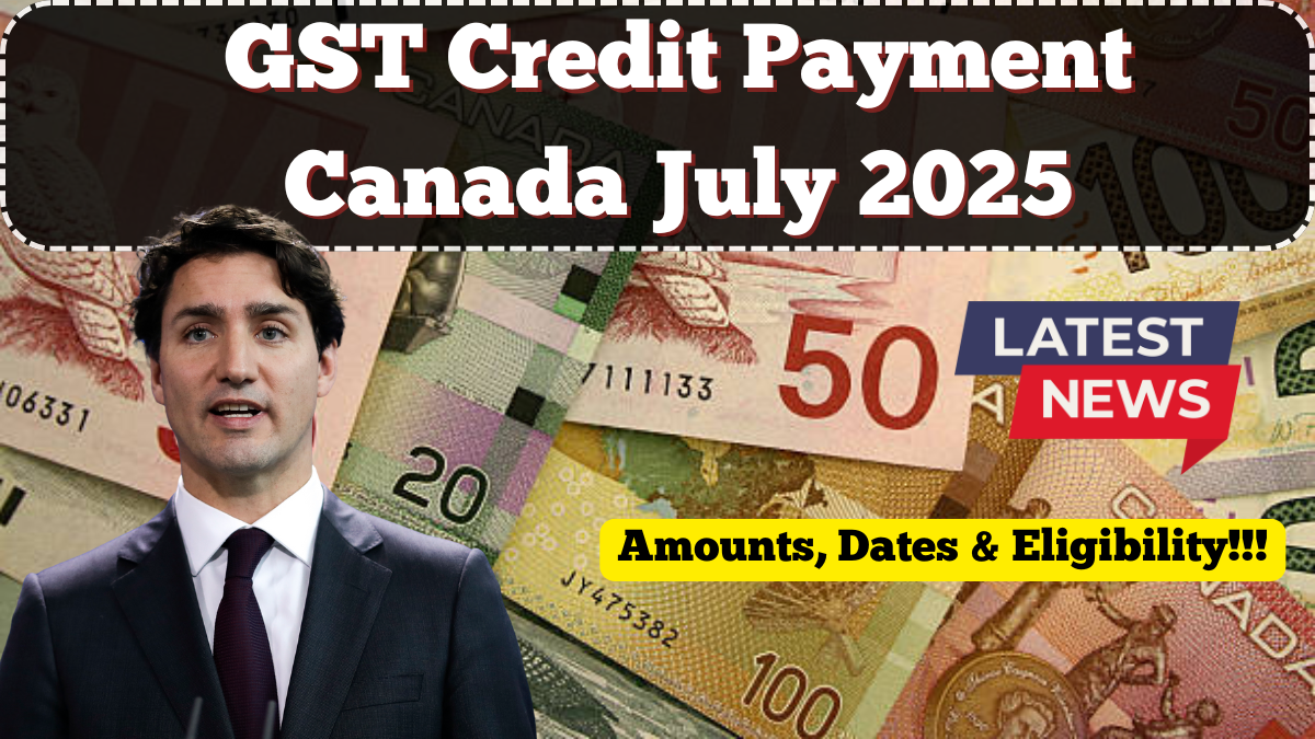 GST Credit Payment Canada – July 2025 Amounts, Dates & Eligibility Explained