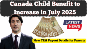 Canada Child Benefit to Increase in July 2025 – New CRA Payout Details for Parents