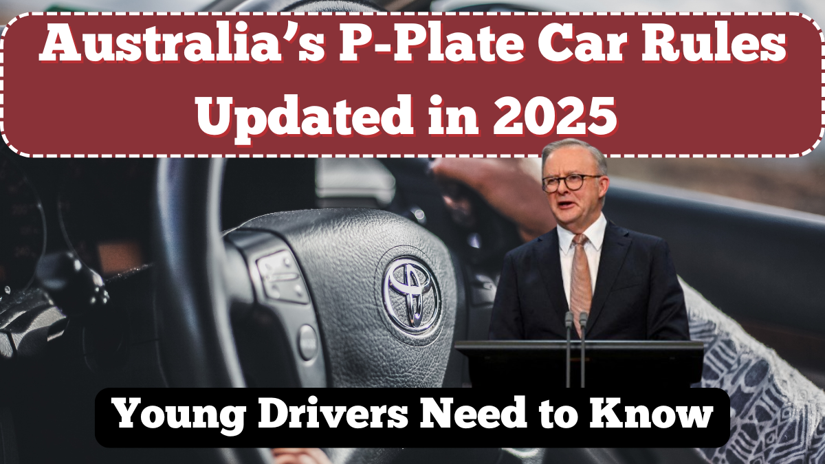 Australia’s P-Plate Car Rules Updated in 2025 – What Young Drivers Need to Know