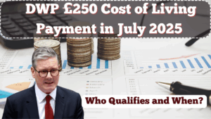 DWP £250 Cost of Living Payment in July 2025 – Who Qualifies and When?