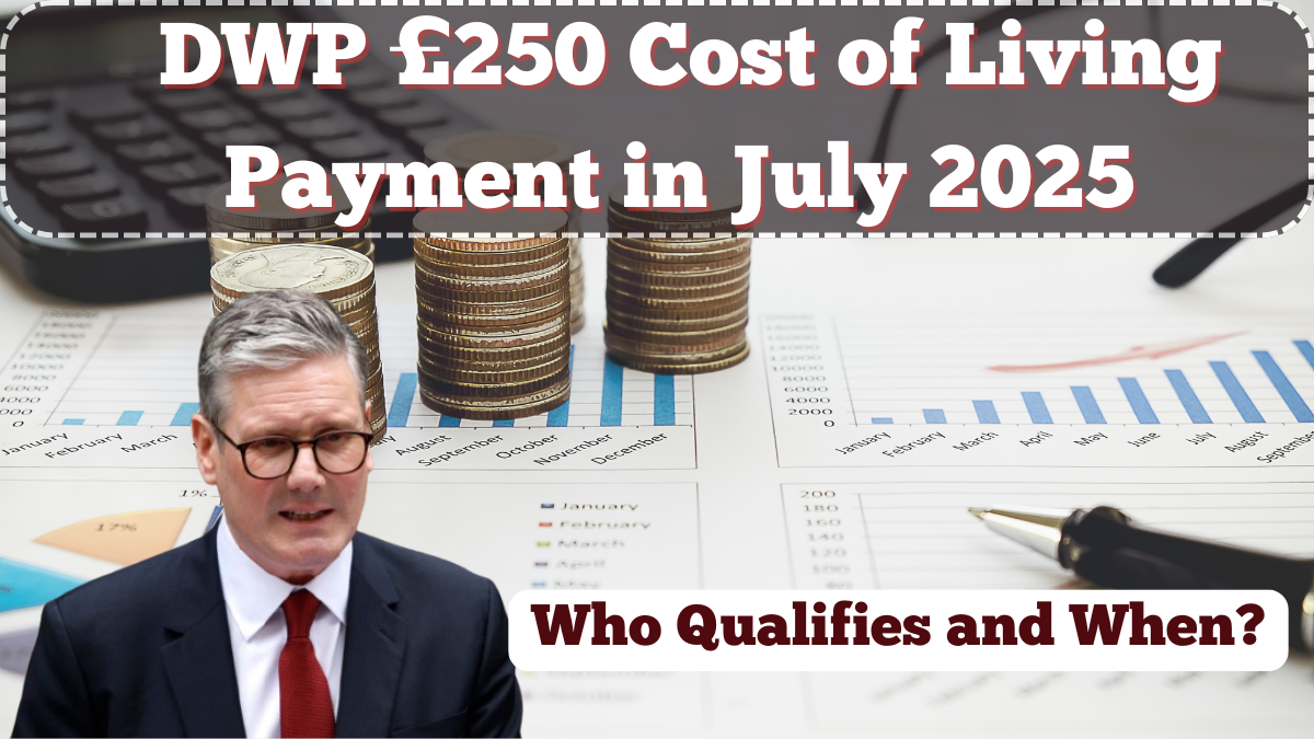 DWP £250 Cost of Living Payment in July 2025 – Who Qualifies and When?