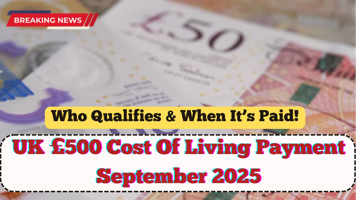 UK £500 Cost Of Living Payment September 2025 – Who Qualifies & When It’s Paid
