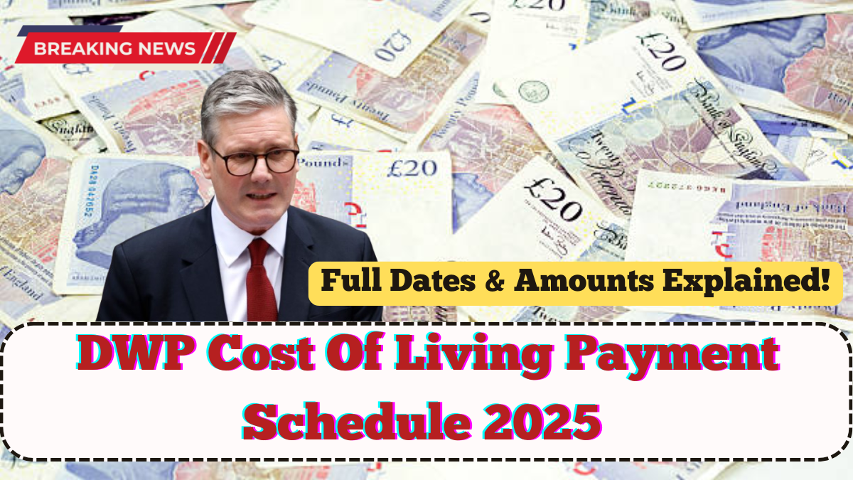 DWP Cost Of Living Payment Schedule 2025 – Full Dates & Amounts Explained